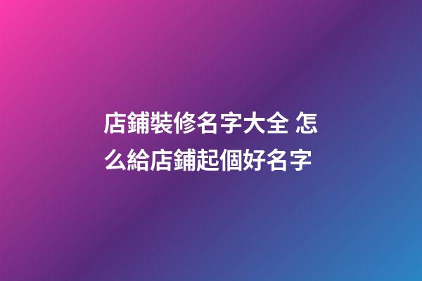 店鋪裝修名字大全 怎么給店鋪起個好名字